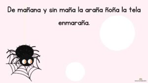 De mañana y sin maña la araña ñoña la tela enmaraña.