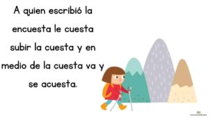 trabalenguas A quien escribió la encuesta le cuesta subir la cuesta y en medio de la cuesta va y se acuesta.