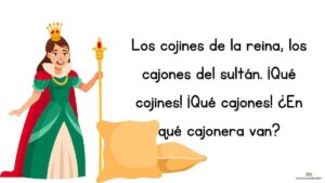 trabalenguas Los cojines de la reina, los cajones del sultán. ¡Qué cojines. ¡Qué cajones! CEn qué cajonera van?