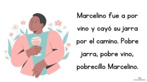 trabalenguas Marcelino fue a por vino y cayó su jarra por el camino. Pobre jarra, pobre vino, pobrecillo Marcelino.