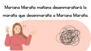 trabalenguas Mariana Maraña mañana desenmarañará la maraña que desenmaraña a Mariana Maraña.