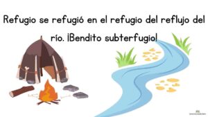 trabalenguas Refugio se refugió en el refugio del reflujo del río. ¡Bendito subterfugio!