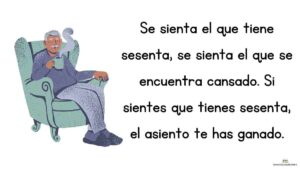 trabalenguas Se sienta el que tiene sesenta, se sienta el que se encuentra cansado. Si sientes que tienes sesenta, el asiento te has ganado.